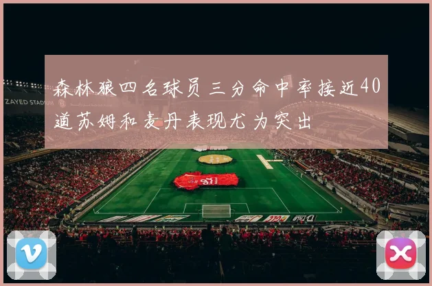森林狼四名球员三分命中率接近40道苏姆和麦丹表现尤为突出