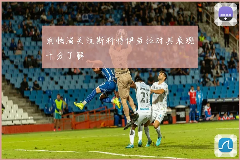 利物浦关注斯科特伊劳拉对其表现十分了解